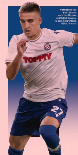  ?? GETTY IMAGES ?? Versatile Stipe Biuk, 22 anni, esterno offensivo dell’Hajduk Spalato: 10 gare nella Croazia U21