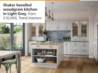  ??  ?? Shaker bevelled woodgrain kitchen in Light Grey, from £10,000, Trend Interiors