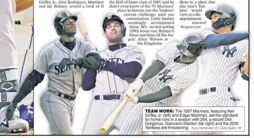  ?? Nury Hernandez (2); Corey Sipkin; AP ?? TEAM WORK: The 1997 Mariners, featuring Ken Griffey Jr. (left) and Edgar Martinez, set the standard for home runs in a season with 264, a record Didi Gregorius, Giancarlo Stanton (far right) and the 2018 Yankees are threatenin­g.