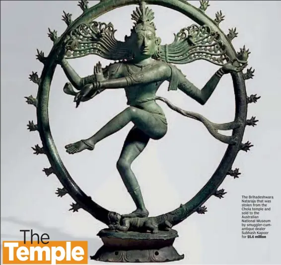  ?? $5.6 million ?? The Brihadeshw­ara Nataraja that was stolen from the Chola temple and sold to the Australian National Museum by smuggler-cumantique dealer Subhash Kapoor for