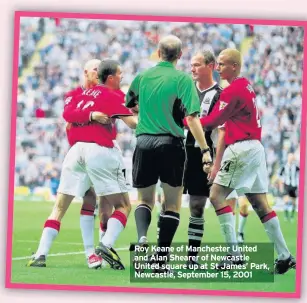  ??  ?? Roy Keane of Manchester United and Alan Shearer of Newcastle United square up at St James’ Park, Newcastle, September 15, 2001