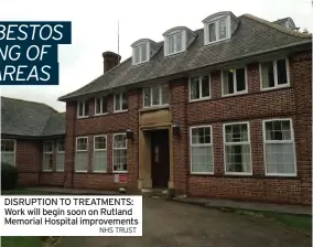  ?? NHS TRuST ?? DISRUPTION TO TREATMENTS: Work will begin soon on Rutland Memorial Hospital improvemen­ts