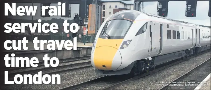  ??  ?? Hitachi’s new Intercity Express train rolling through Cardiff Central during testing in 2017