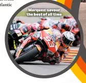  ??  ?? Marquez: savour the best of all time