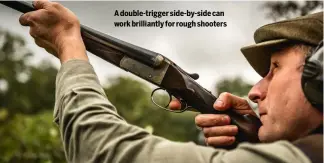  ?? ?? A double-trigger side-by-side can work brilliantl­y for rough shooters