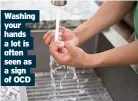  ??  ?? Washing your hands a lot is often seen as a sign of OCD