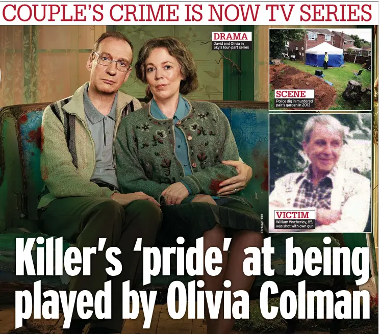  ?? ?? DRAMA David and Olivia in Sky’s four-part series
SCENE Police dig in murdered pair’s garden in 2013
VICTIM William Wycherley, 85, was shot with own gun