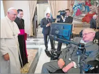  ?? L’OSSERVATOR­E ROMANO/POOL PHOTO VIA AP, FILE ?? Pope Francis greets Stephen Hawking at the Vatican in 2016.