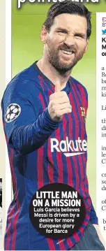  ??  ?? LITTLE MAN ON A MISSION Luis Garcia believes Messi is driven by a desire for more European glory for Barca