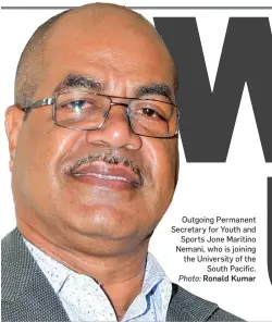  ?? Photo: Ronald Kumar ?? Outgoing Permanent Secretary for Youth and Sports Jone Maritino Nemani, who is joining the University of the South Pacific.