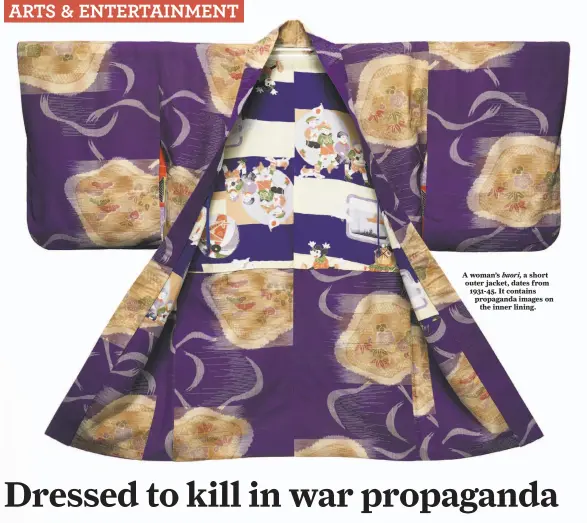  ??  ?? A woman’s haori, a short outer jacket, dates from 1931-45. It contains propaganda images on the inner lining.