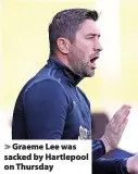  ?? ?? Graeme Lee was sacked by Hartlepool on Thursday