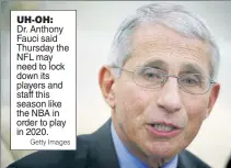  ?? Getty Images ?? UH-OH: Dr. Anthony Fauci said Thursday the NFL may need to lock down its players and staff this season like the NBA in order to play in2020.