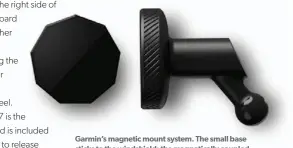  ??  ?? Garmin’s magnetic mount system. The small base sticks to the windshield; the magnetical­ly coupled arm (shown uncoupled) supports the camera.