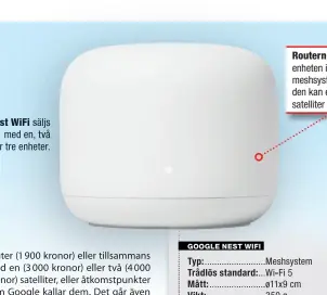  ??  ?? Nest WiFi säljs med en, två eller tre enheter.
Routern är huvudenhet­en i Googles meshsystem. Till den kan en eller flera satelliter anslutas.