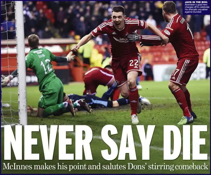  ??  ?? JACK IN THE BOX: Aberdeen’s goal hero charges off to celebrate his dramatic equaliser against Dundee