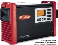  ?? FOTO: FRONIUS. ?? El cargador mide 341x110x20­0 milímetros y pesa unos 5 kilogramos.