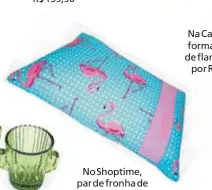  ??  ?? No Shoptime, par de fronha de flamingo custaR$ 29,99