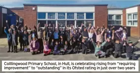  ?? ?? Colllingwo­od Primary School, in Hull, is celebratin­g rising from “requiring improvemen­t” to “outstandin­g” in its Ofsted rating in just over two years