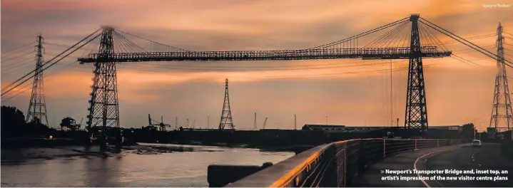  ?? Grazyna Budzen ?? > Newport’s Transporte­r Bridge and, inset top, an artist’s impression of the new visitor centre plans