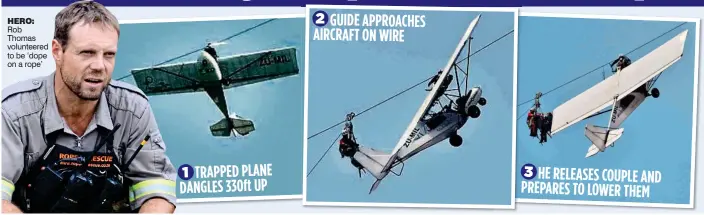  ??  ?? Rob Thomas volunteere­d to be ‘dope on a rope’ 1 TRAPPED PLANE DANGLES 330ft UP 2 GUIDE APPROACHES AIRCRAFT ON WIRE 3 HE RELEASES COUPLE AND PREPARES TO LOWER THEM HERO: