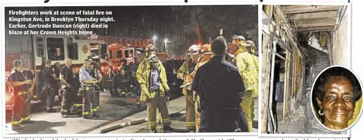  ??  ?? Firefighte­rs work at scene of fatal fire on Kingston Ave, in Brooklyn Thursday night. Earlier, Gertrude Duncan (right) died in blaze at her Crown Heights home .