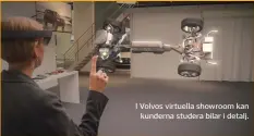  ??  ?? I Volvos virtuella showroom kan
kunderna studera bilar i detalj.