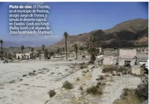  ??  ?? Plató de cine. El Chorrillo, en el municipio de Pechina, acogió Juego de Tronos, y simuló el desierto egipcio en Exodus:GodsandKin­gs (Ridley Scott) y el afgano de Zona hostil(Adolfo Martínez).