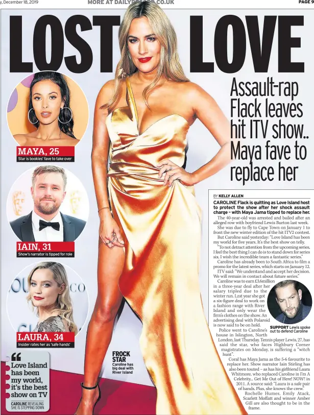  ??  ?? MAYA, 25
Star is bookies’ fave to take over
IAIN, 31
Show’s narrator is tipped for role
LAURA, 34
Insider rates her as ‘safe hands’
FROCK STAR
Caroline has big deal with River Island