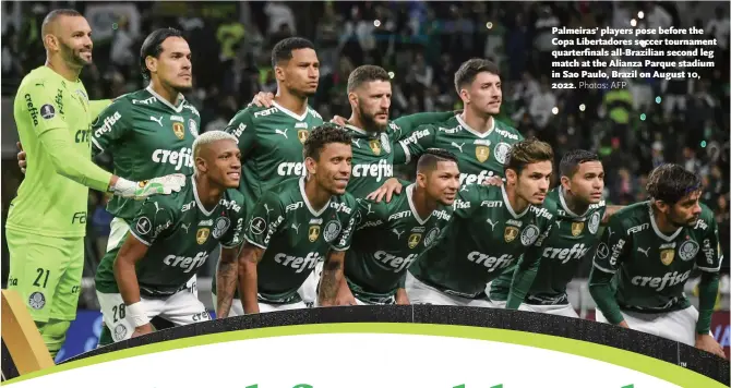  ?? Photos: AFP ?? Palmeiras’ players pose before the Copa Libertador­es soccer tournament quarterfin­als all-Brazilian second leg match at the Alianza Parque stadium in Sao Paulo, Brazil on August 10, 2022.