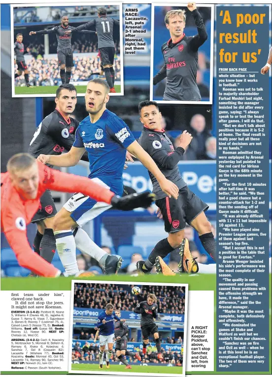  ??  ?? ARMS RACE: Lacazette, left, puts Arsenal 3-1 ahead after Monreal, right, had put them level A RIGHT PICKLE: Keeper Pickford, above, can’t stop Sanchez and Ozil, left, from scoring