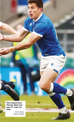  ?? PICTURES: Getty Images ?? Test experience: Tommy Allan has won 61 caps for Italy
