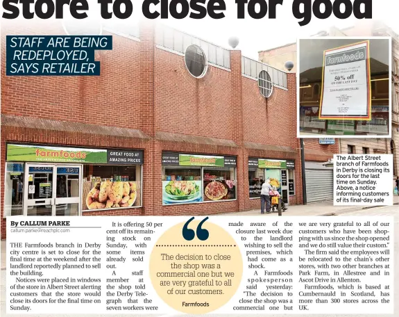  ??  ?? The Albert Street branch of Farmfoods in Derby is closing its doors for the last time on Sunday. Above, a notice informing customers of its final-day sale