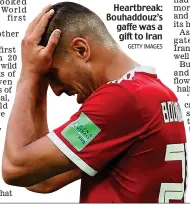  ?? GETTY IMAGES ?? Heartbreak: Bouhaddouz’s gaffe was a gift to Iran