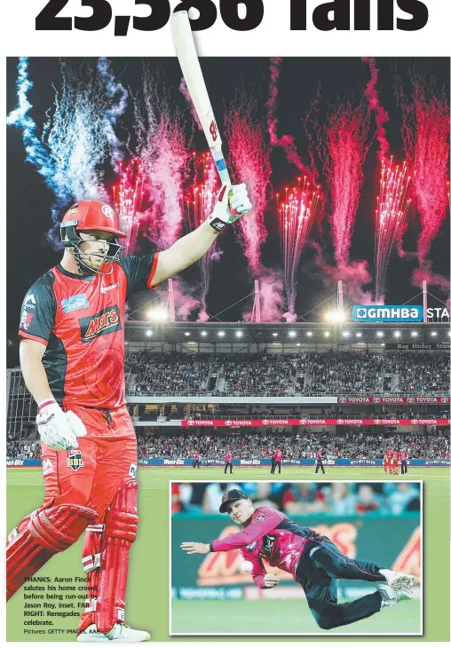  ?? Pictures: GETTY IMAGES, AAP ?? THANKS: Aaron Finch salutes his home crowd, before being run-out by Jason Roy, inset. FAR RIGHT: Renegades celebrate.