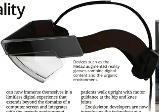  ??  ?? Devices such as the Meta2 augmented reality glasses combine digital content and the organic environmen­t.