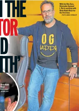  ?? PHOTO: MANOJ VERMA/HT ?? With his film Zero, filmmaker Aanand L Rai is working with Shah Rukh Khan for the first time