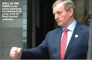  ??  ?? STILL IN THE
FIGHT: Enda Kenny displaying his trademark fist pump at the EU Brexit summit yesterday