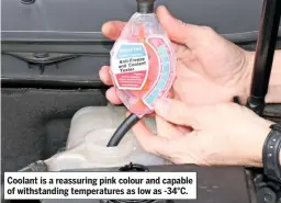  ??  ?? Coolant is a reassuring pink colour and capable of withstandi­ng temperatur­es as low as -34°C.