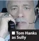  ??  ?? Tom Hanks as Sully