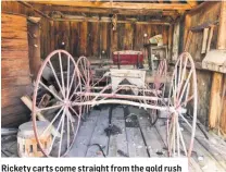  ??  ?? Rickety carts come straight from the gold rush