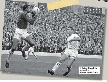 ??  ?? Brian Clough in action for Sunderland in 1962.