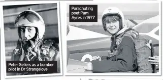  ??  ?? Peter Sellers as a bomber pilot in Dr Strangelov­e Parachutin­g poet Pam Ayres in 1977