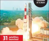  ?? PTI ?? PSLV-C40 Launched at 9.28am 31 satellites launched PSLV-C40 lifts off from its launchpad at Sriharikot­a.