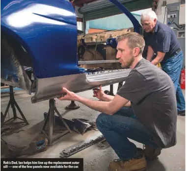  ??  ?? Rob’s Dad, Ian helps him line up the replacemen­t outer sill — one of the few panels now available for the car.