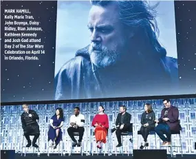  ??  ?? MARK HAMILL, Kelly Marie Tran, John Boyega, Daisy Ridley, Rian Johnson, Kathleen Kennedy and Josh Gad attend Day 2 of the Star Wars Celebratio­n on April 14 in Orlando, Florida.