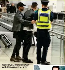  ??  ?? Haze: Rhys Meyers led away by Dublin Airport security Close: Jonathan with his family