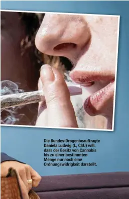  ??  ?? Die Bundes-Drogenbeau­ftragte Daniela Ludwig (l., CSU) will, dass der Besitz von Cannabis bis zu einer bestimmten Menge nur noch eine Ordnungswi­drigkeit darstellt.