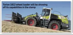  ??  ?? Torion 1812 wheel loader will be showing off its capabiliti­es in the clamp