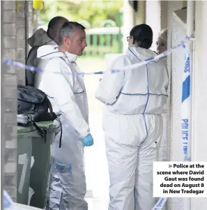  ??  ?? &gt; Police at the scene where David Gaut was found dead on August 8 in New Tredegar